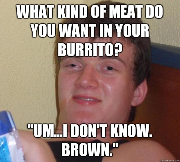 What kind of meat do you want in your burrito?  