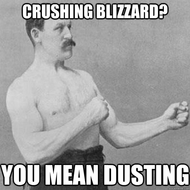 Crushing Blizzard? You mean dusting  overly manly man