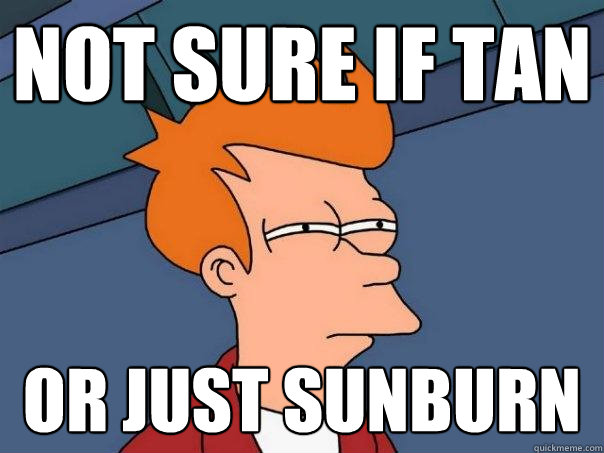 not sure if tan or just sunburn - not sure if tan or just sunburn  Futurama Fry