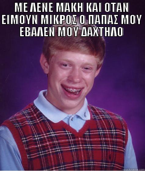 ΜΕ ΛΕΝΕ ΜΑΚΗ ΚΑΙ ΟΤΑΝ ΕΙΜΟΥΝ ΜΙΚΡΟΣ Ο ΠΑΠΑΣ ΜΟΥ ΕΒΑΛΕΝ ΜΟΥ ΔΑΧΤΗΛΟ  Bad Luck Brian