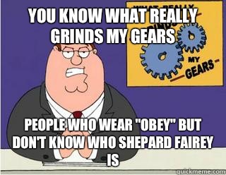 you know what really grinds my gears people who wear 