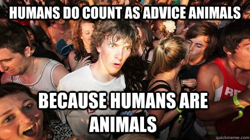 Humans do count as advice animals Because humans are animals  Sudden Clarity Clarence