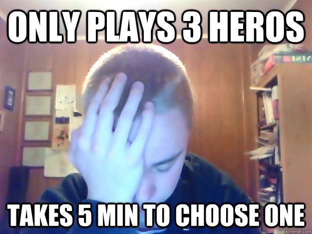 Only plays 3 heros Takes 5 min to choose one  