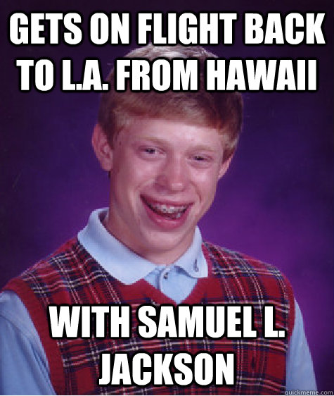 gets on flight back to l.a. from hawaii with samuel l. jackson  Bad Luck Brian