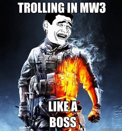 trolling in mw3
 like a boss  trolling in bf3 like a boss