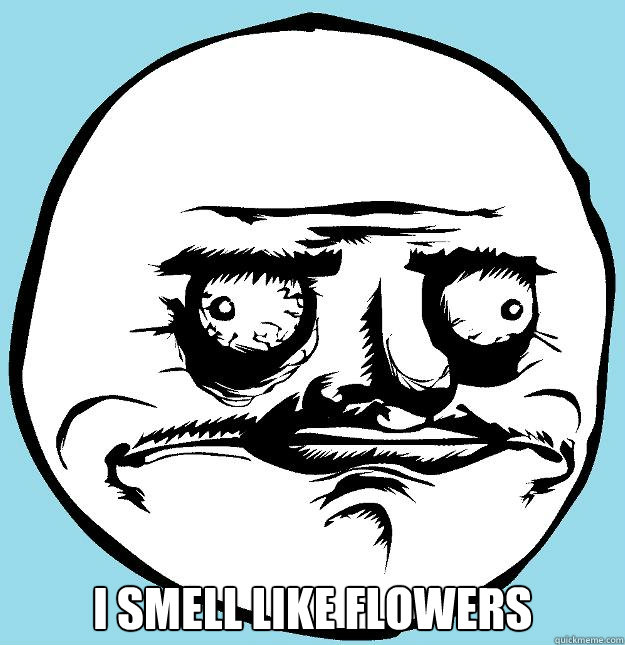  I smell like flowers -  I smell like flowers  Me gusta