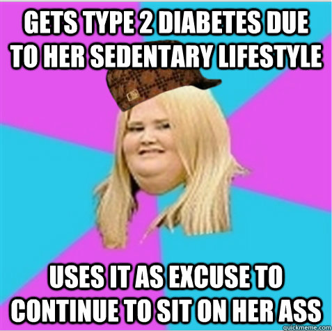 gets type 2 diabetes due to her sedentary lifestyle  uses it as excuse to continue to sit on her ass  