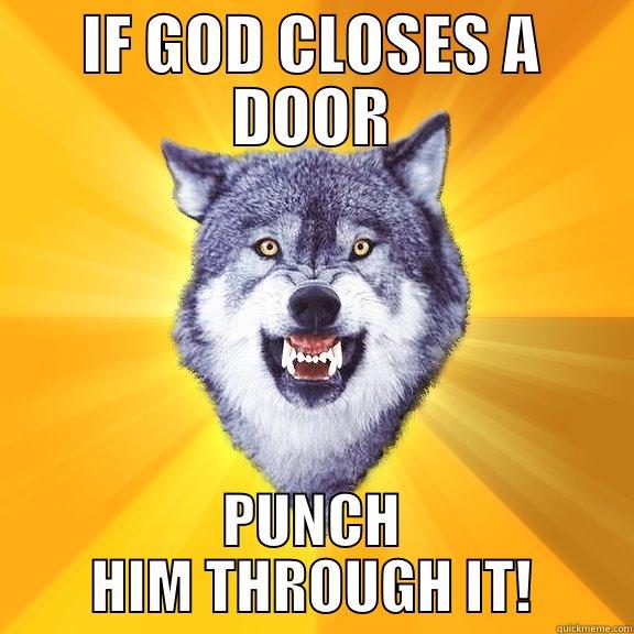 IF GOD CLOSES A DOOR PUNCH HIM THROUGH IT! Courage Wolf