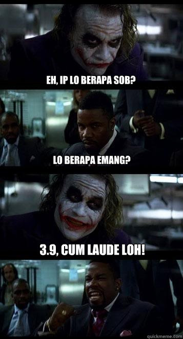 EH, IP LO BERAPA SOB? LO BERAPA EMANG? 3.9, CUM LAUDE LOH!  Joker with Black guy