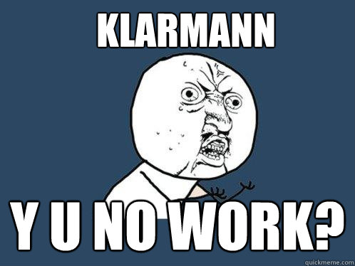 KLARMANN Y U NO WORK?  Y U No