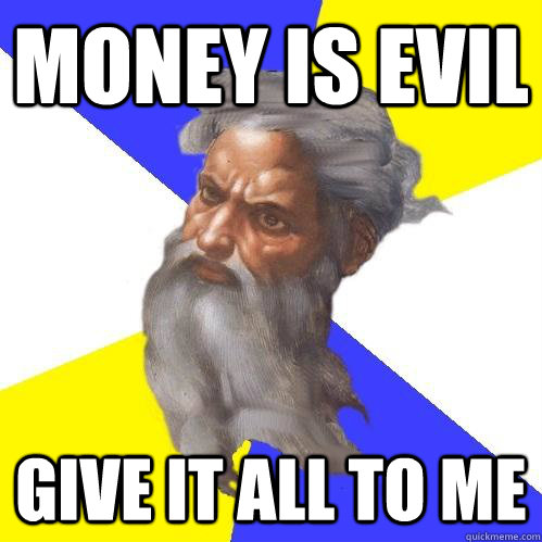 money is evil give it all to me  Advice God