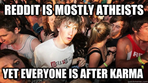 Reddit is mostly atheists yet everyone is after karma  Sudden Clarity Clarence