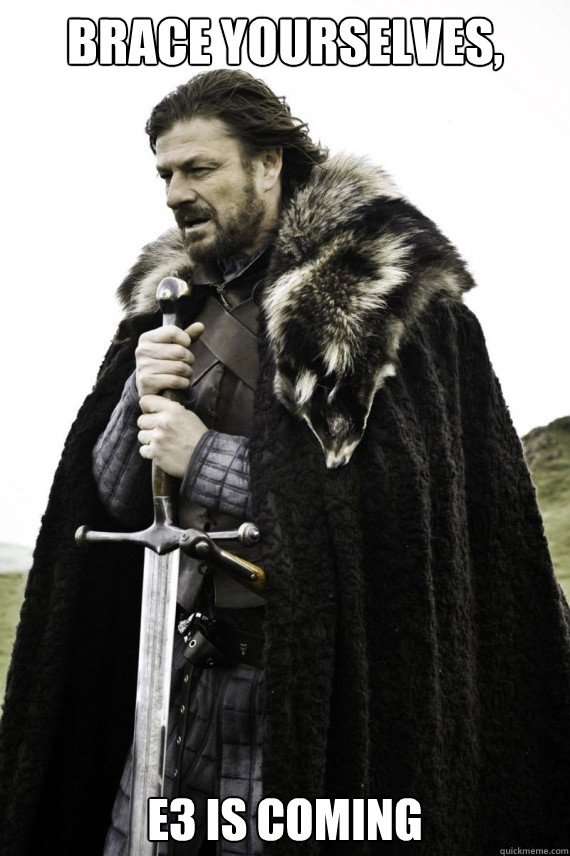 Brace yourselves, e3 is coming - Brace yourselves, e3 is coming  Brace yourself