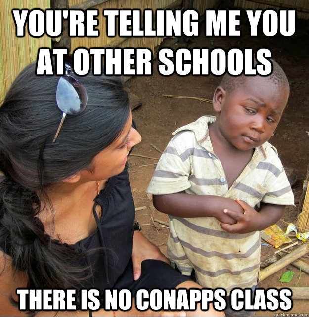 You're telling me you at other schools There is no conapps class  Skeptical Third World Kid