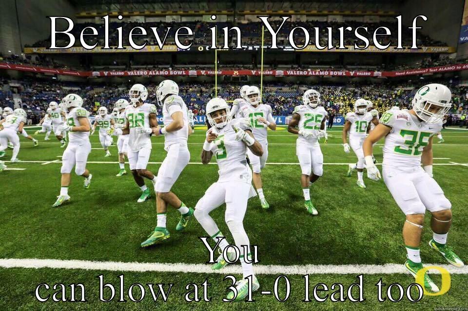  BELIEVE IN YOURSELF YOU CAN BLOW AT 31-0 LEAD TOO Misc