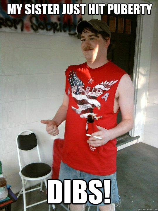 My Sister Just Hit Puberty Dibs!  Redneck Randal