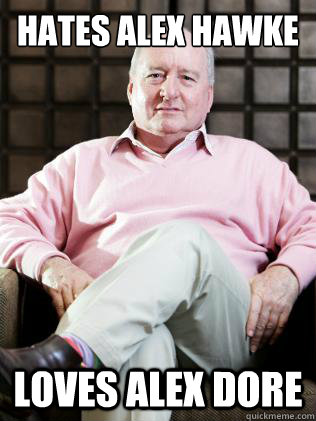 HATES ALEX HAWKE LOVES ALEX DORE  Alan Jones