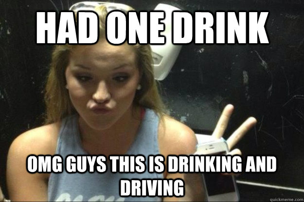 had one drink omg guys this is drinking and driving - had one drink omg guys this is drinking and driving  Annoying Suburban Girl