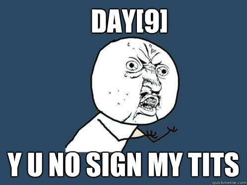 day[9] y u no sign my tits  Y U No