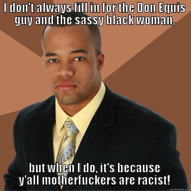I DON'T ALWAYS FILL IN FOR THE DON EQUIS GUY AND THE SASSY BLACK WOMAN, BUT WHEN I DO, IT'S BECAUSE Y'ALL MOTHERFUCKERS ARE RACIST! Successful Black Man