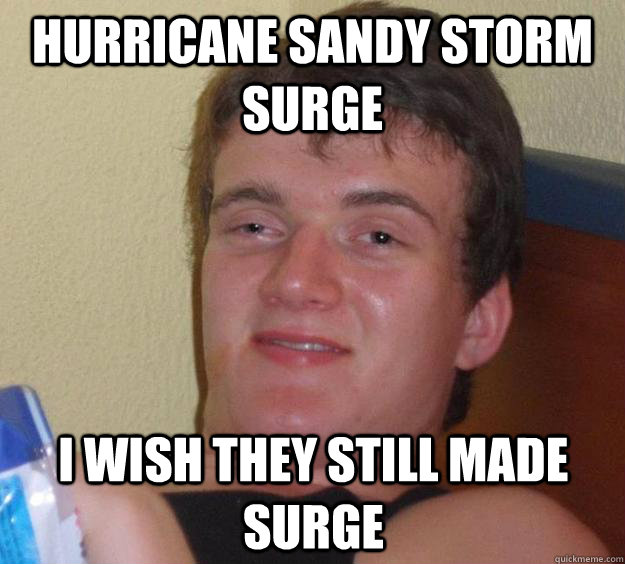 Hurricane sandy storm surge i wish they still made surge - Hurricane sandy storm surge i wish they still made surge  10 Guy