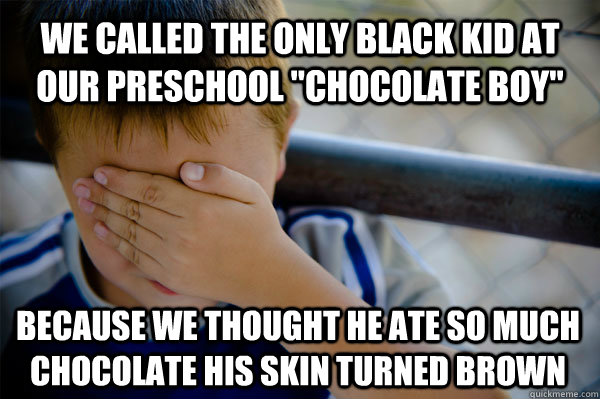 We called the only black kid at our preschool 