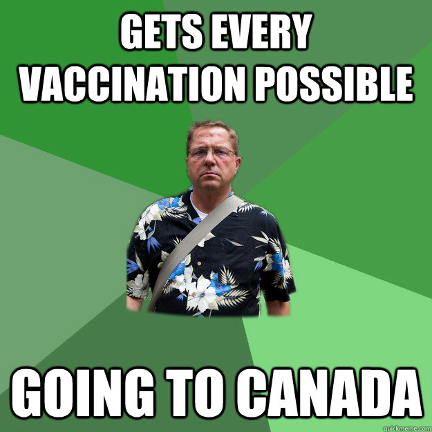 Gets every vaccination possible going to Canada  