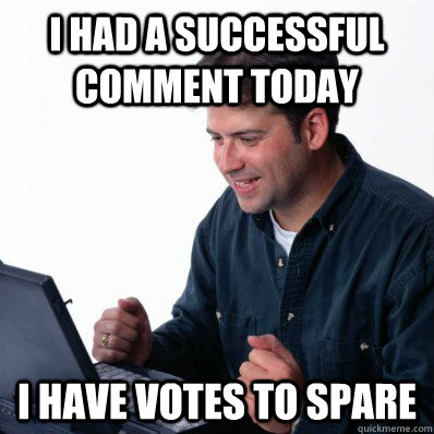 I had a successful comment today I have votes to spare  - I had a successful comment today I have votes to spare   Computer noob