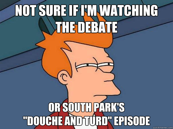 Not sure if i'm watching 
the debate or south park's 

