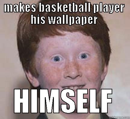 funny asf - MAKES BASKETBALL PLAYER HIS WALLPAPER HIMSELF Over Confident Ginger