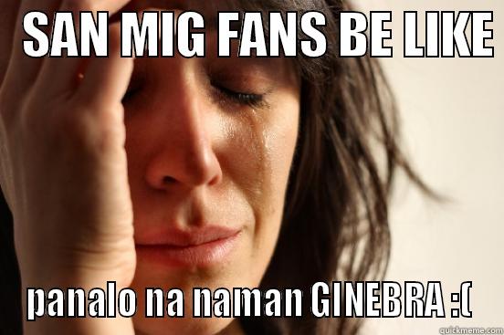   SAN MIG FANS BE LIKE  PANALO NA NAMAN GINEBRA :( First World Problems