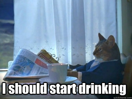  I should start drinking  Rich cat is rich
