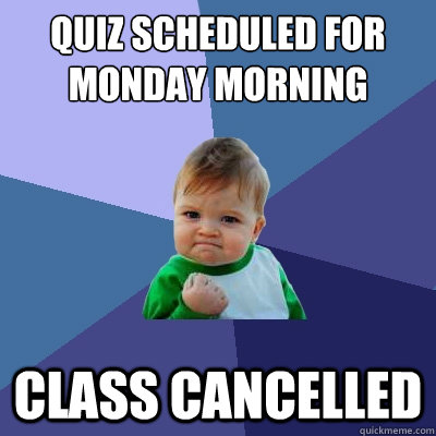 Quiz scheduled for Monday morning Class cancelled  Success Kid