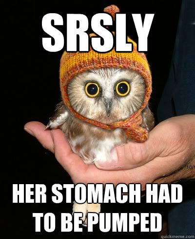 SRSLY Her stomach had to be pumped - SRSLY Her stomach had to be pumped  Snopeless Owl