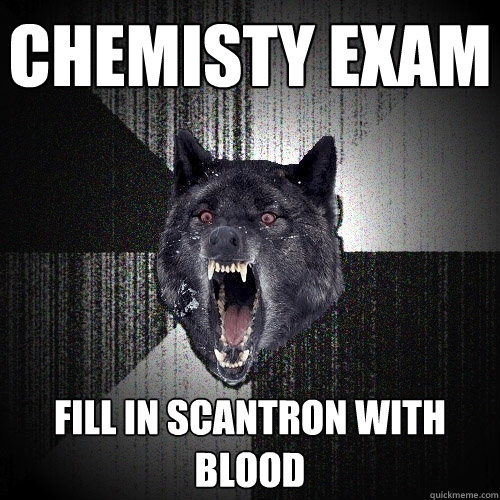 Chemisty Exam Fill in scantron with blood  Insanity Wolf