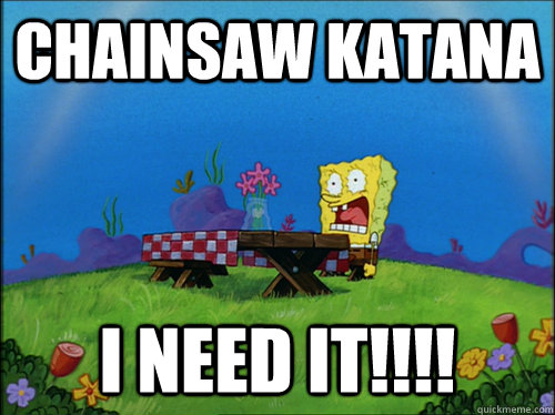 CHAINSAW KATANA I NEED IT!!!!  