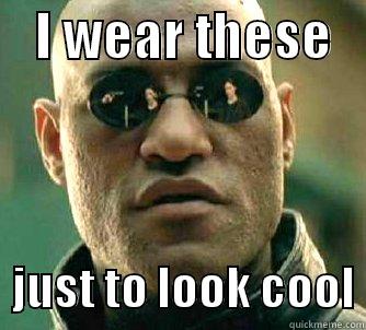    I WEAR THESE      JUST TO LOOK COOL Matrix Morpheus