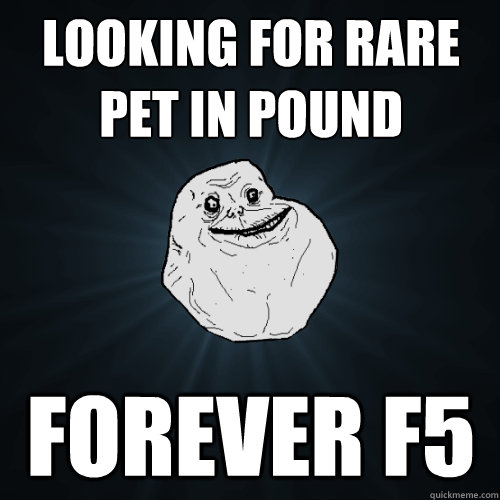 Looking for rare pet in pound Forever F5  Forever Alone