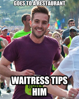 goes to a restaurant waitress tips him  Ridiculously photogenic guy
