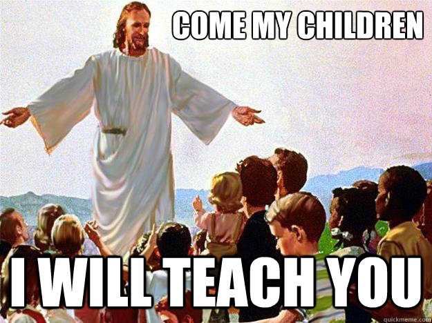 come my children i will teach you - come my children i will teach you  Teaching Jesus