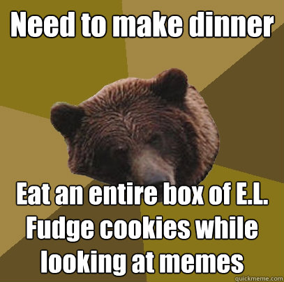 Need to make dinner Eat an entire box of E.L. Fudge cookies while looking at memes  Lazy Bachelor Bear