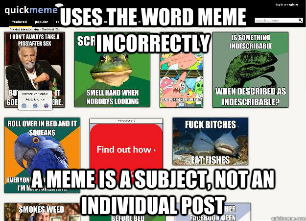 uses the word meme incorrectly a meme is a subject, not an individual post  
