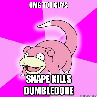 OMG You guys Snape kills dumbledore  Slowpoke