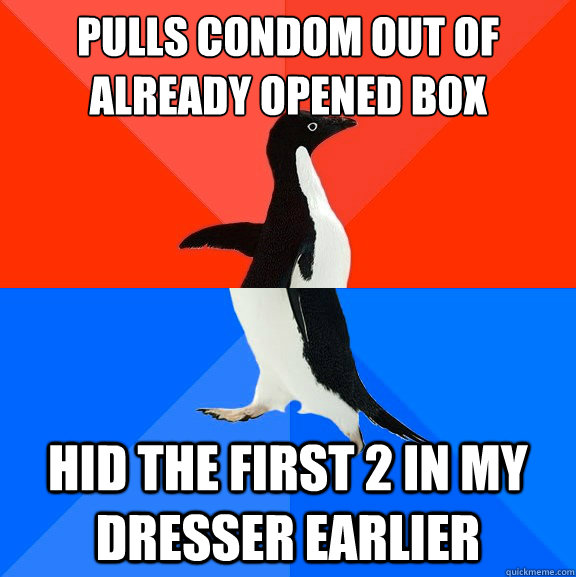 Pulls condom out of already opened box hid the first 2 in my dresser earlier  Socially Awesome Awkward Penguin
