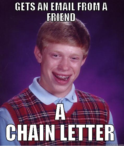 Chain Letter - GETS AN EMAIL FROM A FRIEND A CHAIN LETTER Bad Luck Brian