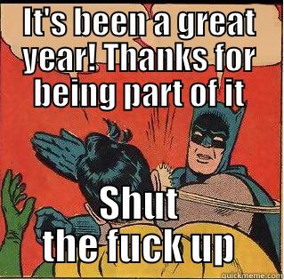 Thanks for being part of it - IT'S BEEN A GREAT YEAR! THANKS FOR BEING PART OF IT SHUT THE FUCK UP Slappin Batman