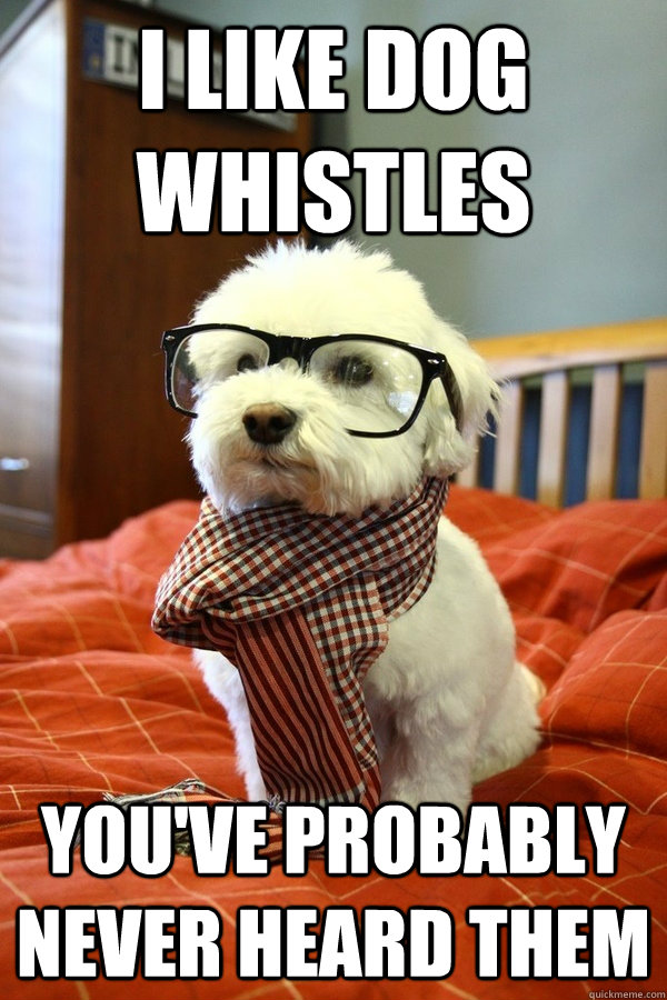 I Like Dog Whistles You've Probably Never Heard Them  