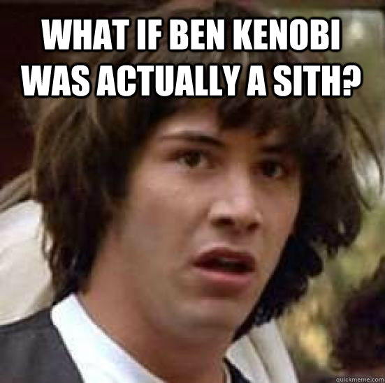 What if Ben Kenobi was actually a Sith?  - What if Ben Kenobi was actually a Sith?   conspiracy keanu