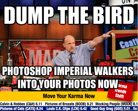 Dump the bird photoshop imperial walkers into your photos now - Dump the bird photoshop imperial walkers into your photos now  Mad Karma with Jim Cramer