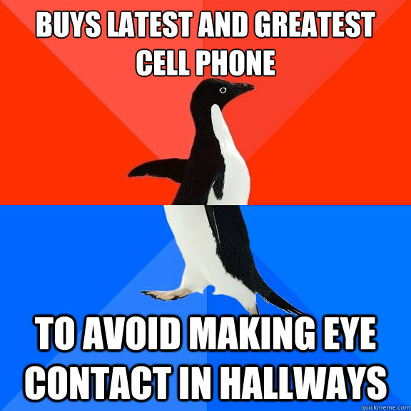 Buys latest and greatest cell phone to avoid making eye contact in hallways  Socially Awesome Awkward Penguin
